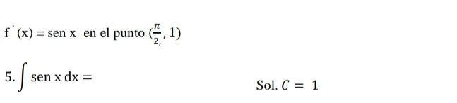 f'(x)=sen x en el punto ( π /2 ,1)
5. ∈t senxdx= C=1
Sol.