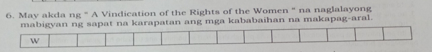 May akda ng “ A Vindication of the Rights of the Women “ na naglalayong 
mabigyan ng sapat na karapatan ang mga kababaihan na makapag-aral. 
W