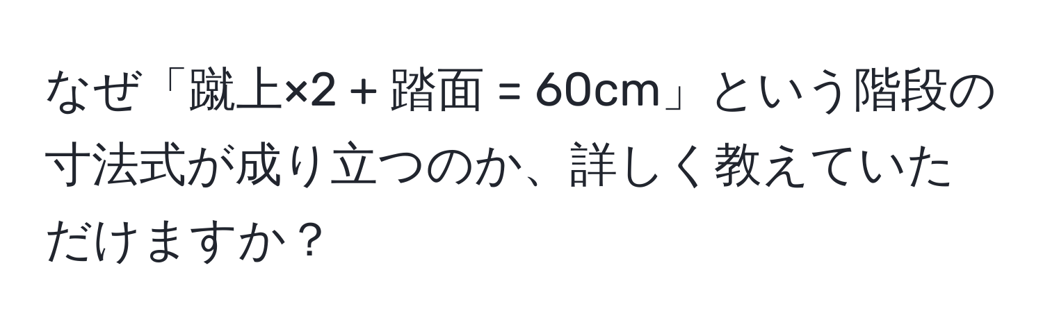 なぜ「蹴上×2 + 踏面 = 60cm」という階段の寸法式が成り立つのか、詳しく教えていただけますか？