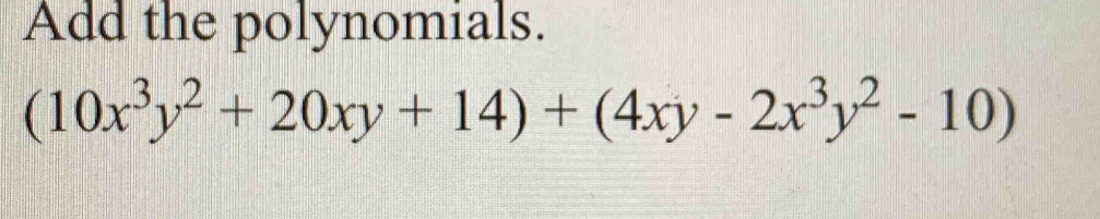 Add the polynomials.
(10x^3y^2+20xy+14)+(4xy-2x^3y^2-10)