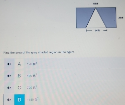 Find the area of the gray shaded region in the figure.
A 120ft^2
B 130ft^2
C 720ft^2
1140ft^2