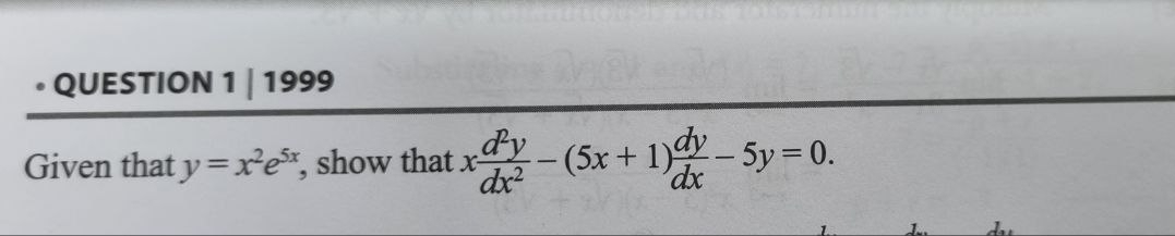 1999
Given that y=x^2e^(5x) , show that x d^2y/dx^2 -(5x+1) dy/dx -5y=0.