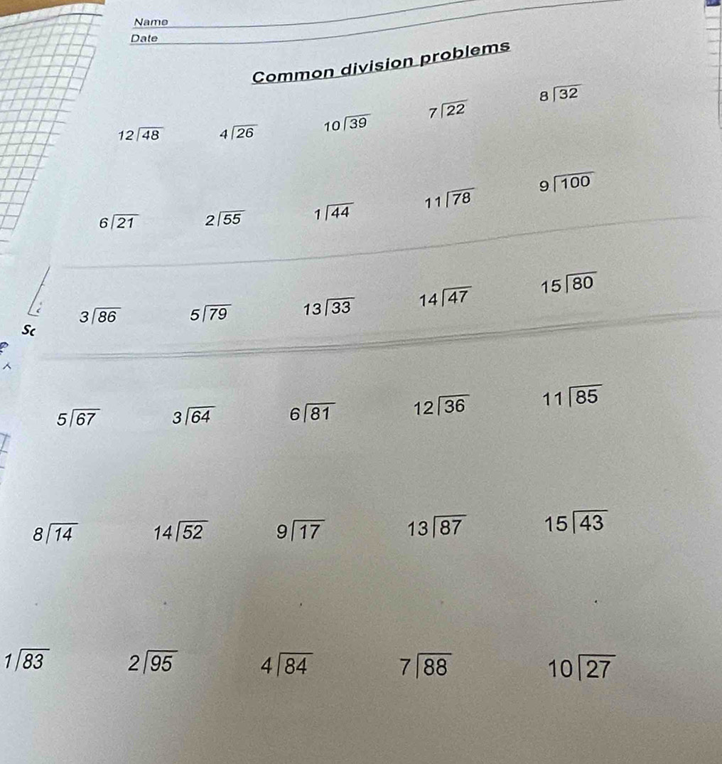 Name
Date
Common division problems
beginarrayr 12encloselongdiv 48endarray beginarrayr 4encloselongdiv 26endarray beginarrayr 10encloselongdiv 39endarray beginarrayr 7encloselongdiv 22endarray beginarrayr 8encloselongdiv 32endarray
beginarrayr 6encloselongdiv 21endarray beginarrayr 2encloselongdiv 55endarray beginarrayr 1encloselongdiv 44endarray beginarrayr 11encloselongdiv 78endarray beginarrayr 9encloselongdiv 100endarray
beginarrayr 3encloselongdiv 86endarray beginarrayr 5encloselongdiv 79endarray beginarrayr 13encloselongdiv 33endarray 14encloselongdiv 47 beginarrayr 15encloselongdiv 80endarray
Sc

beginarrayr 5overline 5encloselongdiv 67 beginarrayr 3encloselongdiv 64endarray beginarrayr 6encloselongdiv 81endarray
beginarrayr 12encloselongdiv 36endarray beginarrayr 11encloselongdiv 85endarray
beginarrayr 8encloselongdiv 14endarray 14encloselongdiv 52 beginarrayr 9encloselongdiv 17endarray beginarrayr 13encloselongdiv 87endarray
beginarrayr 15encloselongdiv 43endarray
beginarrayr 1encloselongdiv 83 beginarrayr 2encloselongdiv 95endarray
beginarrayr 4encloselongdiv 84endarray
beginarrayr 7encloselongdiv 88endarray
beginarrayr 10encloselongdiv 27endarray