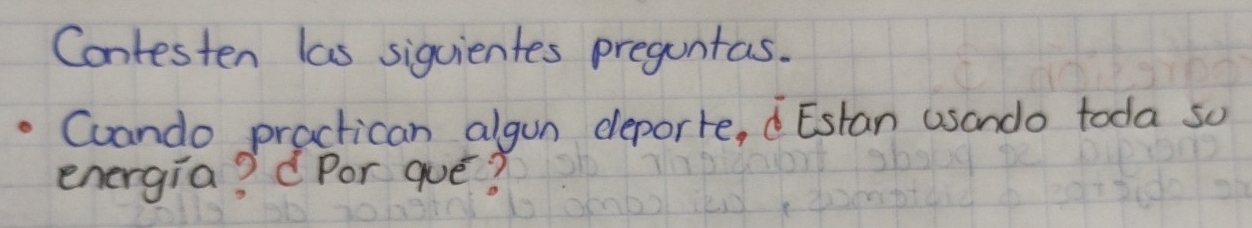 Contesten las siguientes preguntas. 
Coando practican algun deporre, Estan usando toda so 
energia? C Por qué?