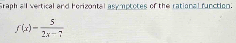 Graph all vertical and horizontal asymptotes of the rational function.
f(x)= 5/2x+7 