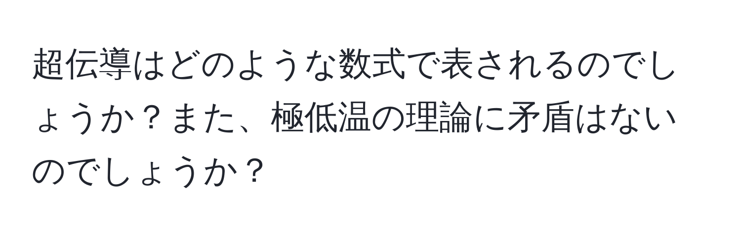 超伝導はどのような数式で表されるのでしょうか？また、極低温の理論に矛盾はないのでしょうか？