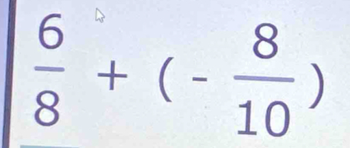  6/8 +(- 8/10 )