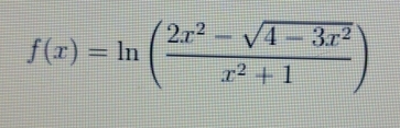 f(x)=ln ( (2x^2-sqrt(4-3x^2))/x^2+1 )