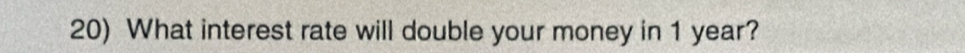 What interest rate will double your money in 1 year?