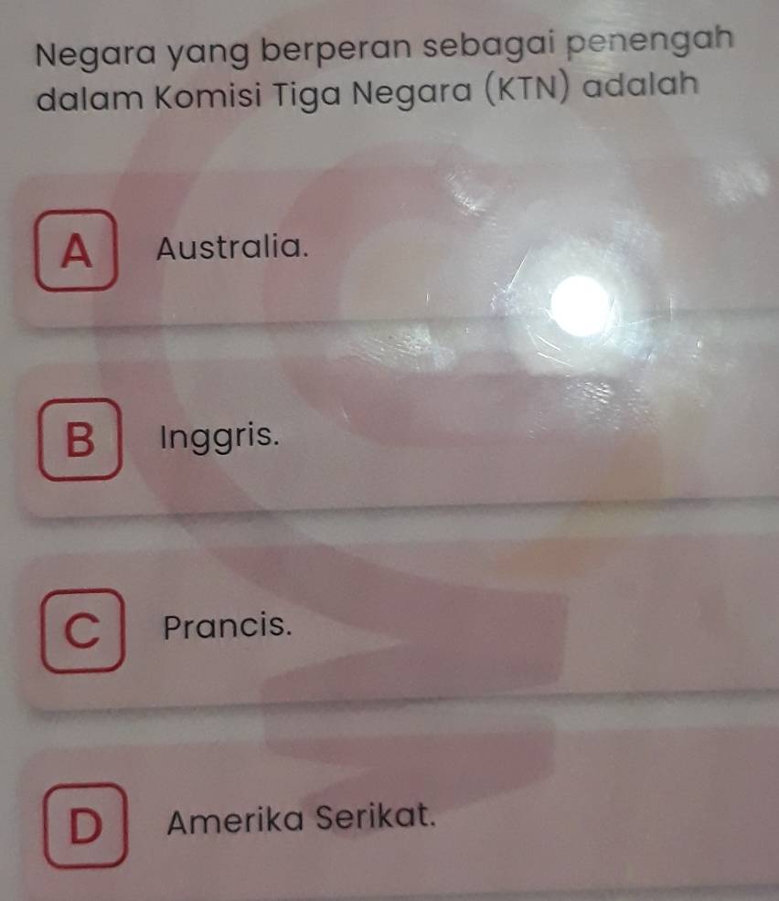 Negara yang berperan sebagai penengah
dalam Komisi Tiga Negara (KTN) adalah
A Australia.
B Inggris.
C Prancis.
D Amerika Serikat.