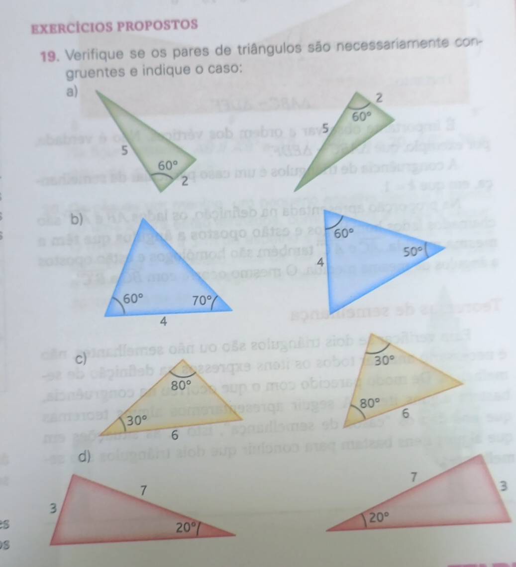 EXERCÍCIOS PROPOSTOS
19. Verifique se os pares de triângulos são necessariamente con-
gruentes e indique o caso:
a)
b)
c)
d)
S