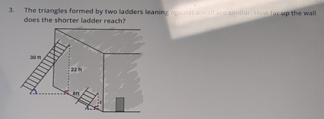 The triangles formed by two ladders leaning against a wall are similar. How far up the wall 
does the shorter ladder reach?