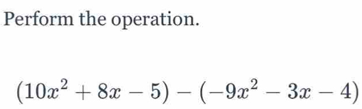 Perform the operation.
(10x^2+8x-5)-(-9x^2-3x-4)