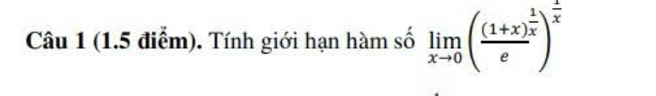 Tính giới hạn hàm số limlimits _xto 0(frac (1+x)^ 1/x e)^ 1/x 