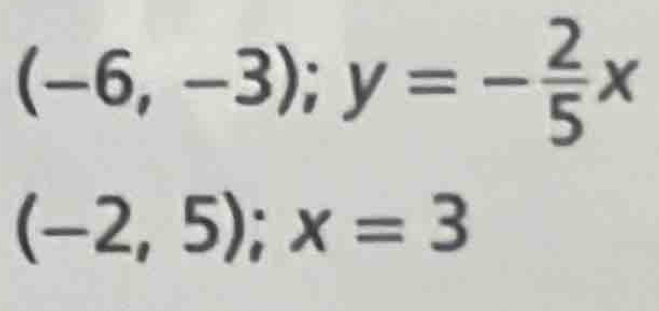 (-6,-3); y=- 2/5 x
(-2,5); x=3