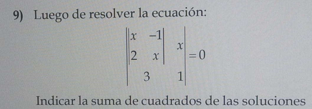 Luego de resolver la ecuación:
beginvmatrix x&-1 2&x 3&1endvmatrix beginarrayr x =0endarray
Indicar la suma de cuadrados de las soluciones