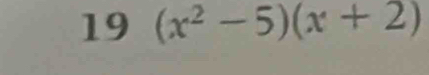 19 (x^2-5)(x+2)