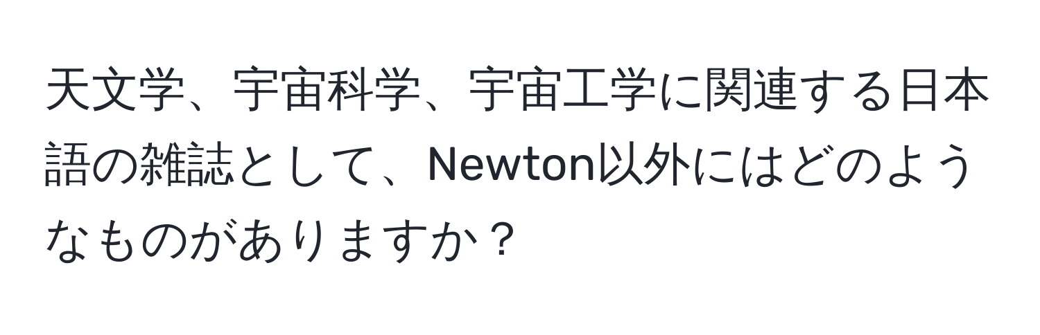 天文学、宇宙科学、宇宙工学に関連する日本語の雑誌として、Newton以外にはどのようなものがありますか？