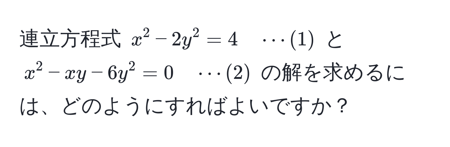 連立方程式 $x^2 - 2y^2 = 4 quad ·s (1)$ と $x^2 - xy - 6y^2 = 0 quad ·s (2)$ の解を求めるには、どのようにすればよいですか？