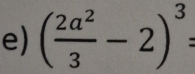 ( 2a^2/3 -2)^3=