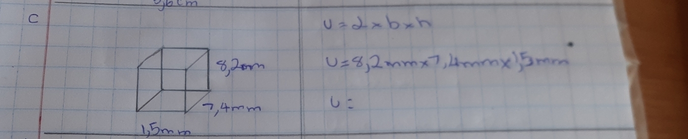 =ocm
C
v=2* b* h
U=8,2mmx^7,4mmx1,5mm
U=
L, 5m m