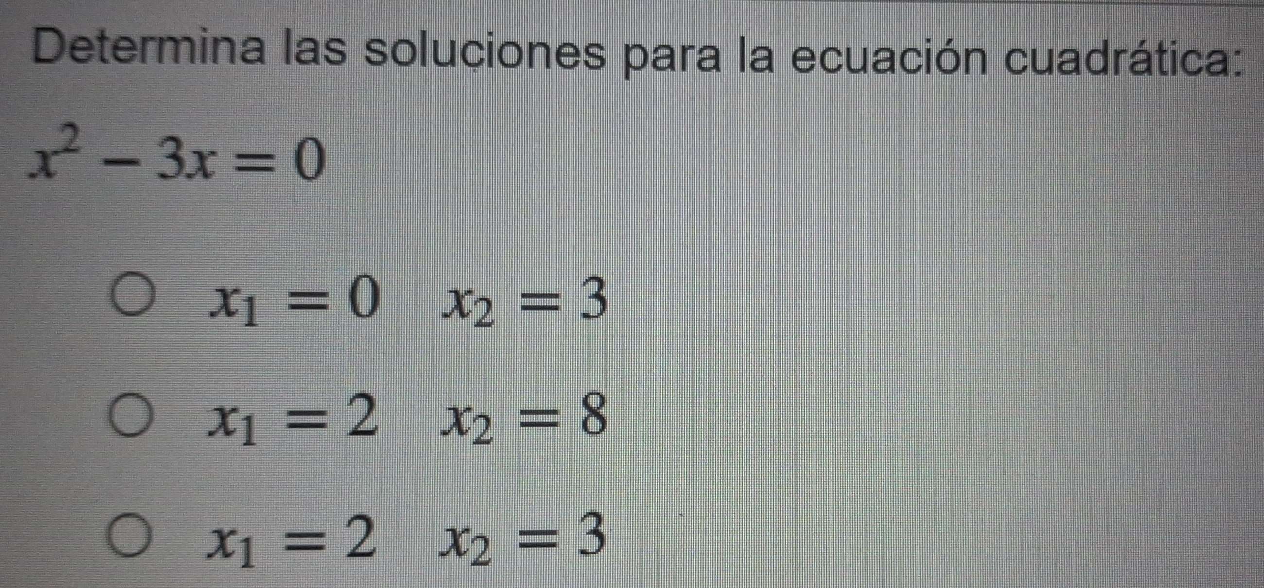 Determina las soluciones para la ecuación cuadrática:
x^2-3x=0
x_1=0 x_2=3
x_1=2 x_2=8
x_1=2 frac a,a)b-c x_2=3
|||