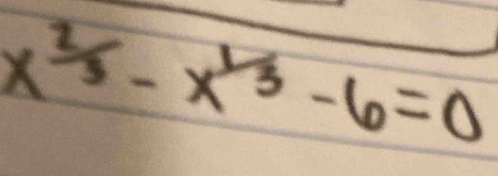 x^(frac 2)-x^(1/3)-6=0