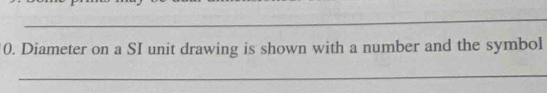 Diameter on a SI unit drawing is shown with a number and the symbol 
_