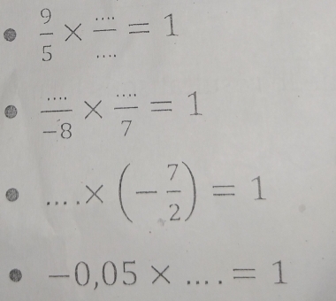  9/5 *  (...)/... =1
 (...)/-8 *  (...)/7 =1 ..... * (- 7/2 )=1
_ -0,05* ...=1