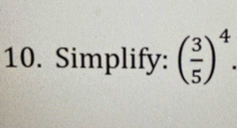 Simplify: ( 3/5 )^4.