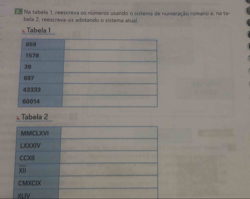 Na tabela 1, reescreva os números usando o sistema de numeração romano e, na ta-
bela 2, reescreva-os adotando o sistema atual.
Tabela 1
Tabela 2
111 a