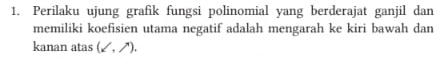 Perilaku ujung grafik fungsi polinomial yang berderajat ganjil dan 
memiliki koefisien utama negatif adalah mengarah ke kiri bawah dan 
kanan atas (surd ,wedge ).