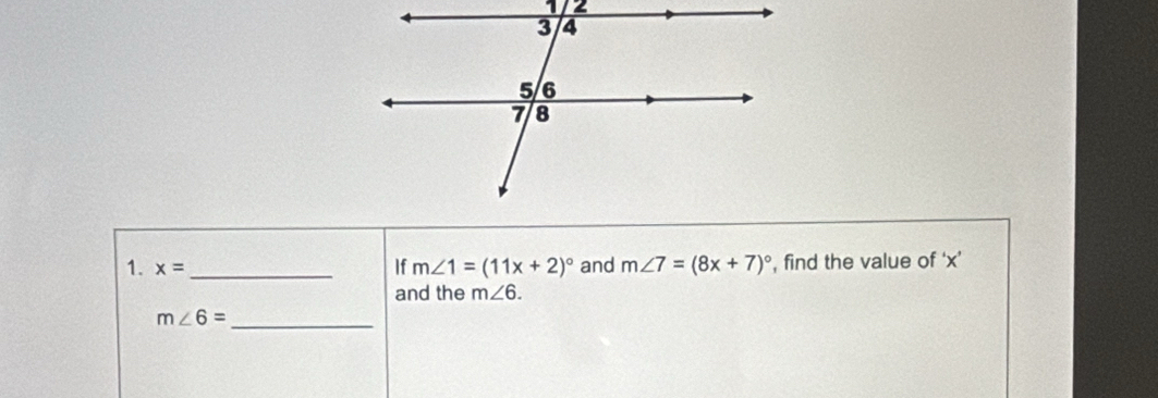 x= _If m∠ 1=(11x+2)^circ  and m∠ 7=(8x+7)^circ  , find the value of ‘ x ’ 
and the m∠ 6.
m∠ 6= _