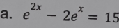 e^(2x)-2e^x=15