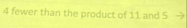 4 fewer than the product of 11 and 5