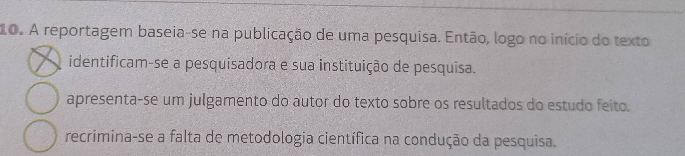 A reportagem baseia-se na publicação de uma pesquisa. Então, logo no início do texto
identificam-se a pesquisadora e sua instituição de pesquisa.
apresenta-se um julgamento do autor do texto sobre os resultados do estudo feito.
recrimina-se a falta de metodologia científica na condução da pesquisa.