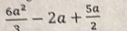  6a^2/3 -2a+ 5a/2 