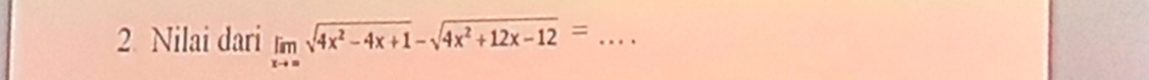 Nilai dari limlimits _xto ∈fty sqrt(4x^2-4x+1)-sqrt(4x^2+12x-12)= _