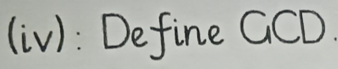 (iV): Define GCD.