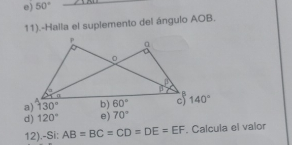 50° _
11).-Halla el suplemento del ángulo AOB.
a)
d) 120° e) 70°
12).-Si: AB=BC=CD=DE=EF. Calcula el valor