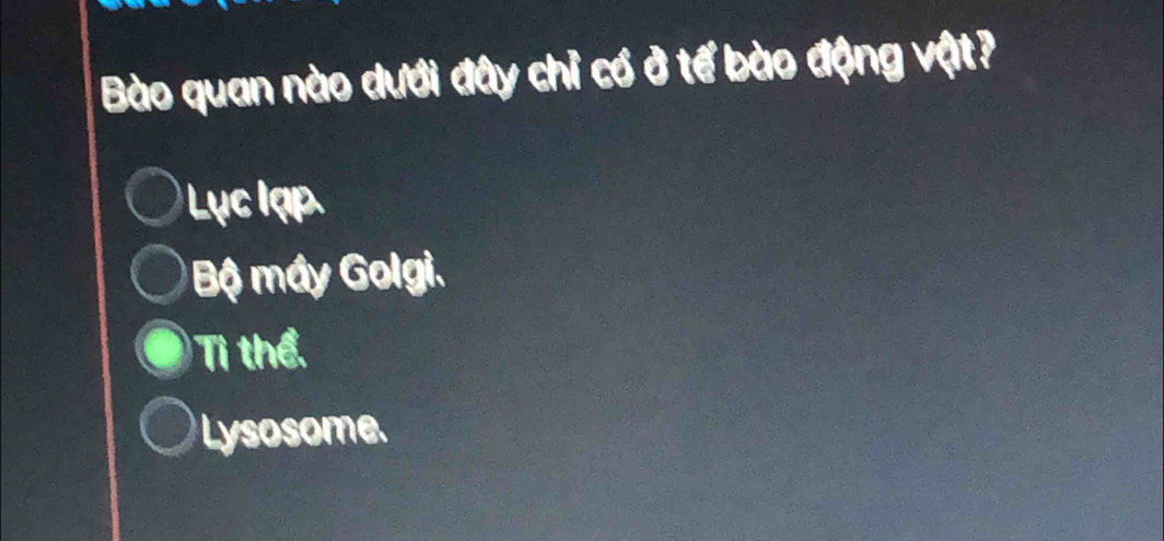Bào quan nào dưới đây chỉ có ở tế bào động vật?
Lục lạp
Bộ máy Golgi.
Ti thể.
Lysosome.