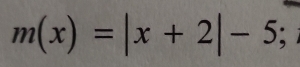 m(x)=|x+2|-5;