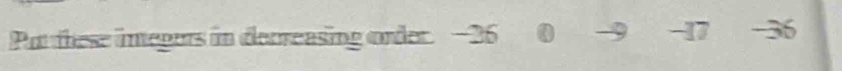 Pur these integurs in decreasing order -26 0 -17 ÷36