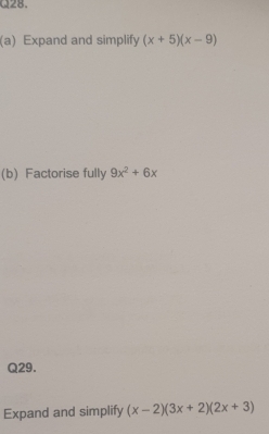 a28.
(a) Expand and simplify (x+5)(x-9)
(b) Factorise fully 9x^2+6x
Q29.
Expand and simplify (x-2)(3x+2)(2x+3)