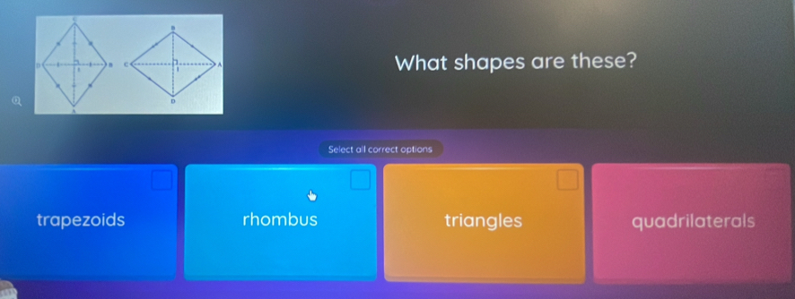 What shapes are these?
Select all correct options
trapezoids rhombus triangles quadrilaterals