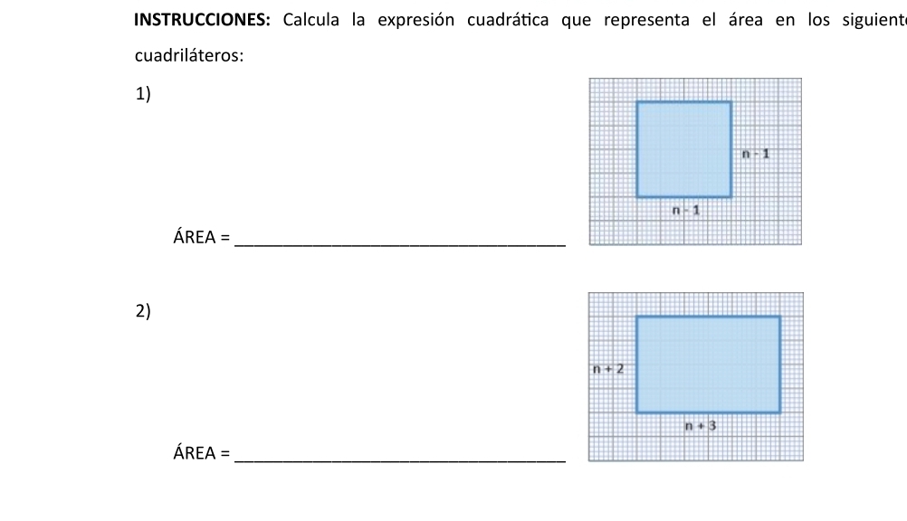 INSTRUCCIONES: Calcula la expresión cuadrática que representa el área en los siguiente
cuadriláteros:
1)
AREA= _
2)
_ AREA=