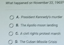 What happened on November 22, 1963?
A. President Kennedy's murder
&. The Acolle meon landing
C. A civll rights protest march
B. The Cuben Missile Crisis