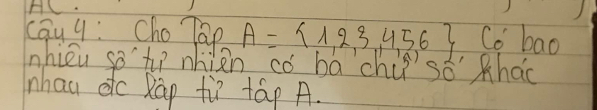 cay y: Cho Tap A= 1,2,3,4,5,6 Co bao 
nhiéu so tuì nhiān có bachisó khac 
whau dc Ràp tù táp A.