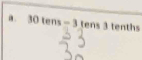 a . 30tens=3tens3 tenths