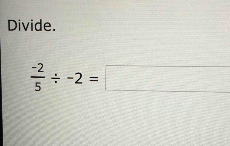 Divide.
 (-2)/5 / -2=□